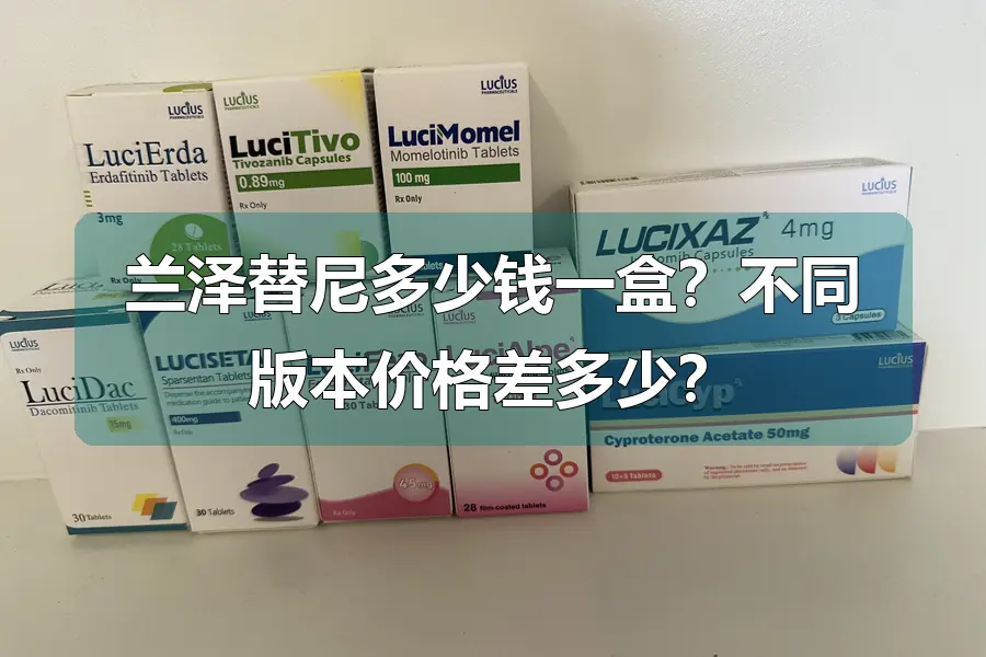 兰泽替尼多少钱一盒?不同版本价格差多少?
